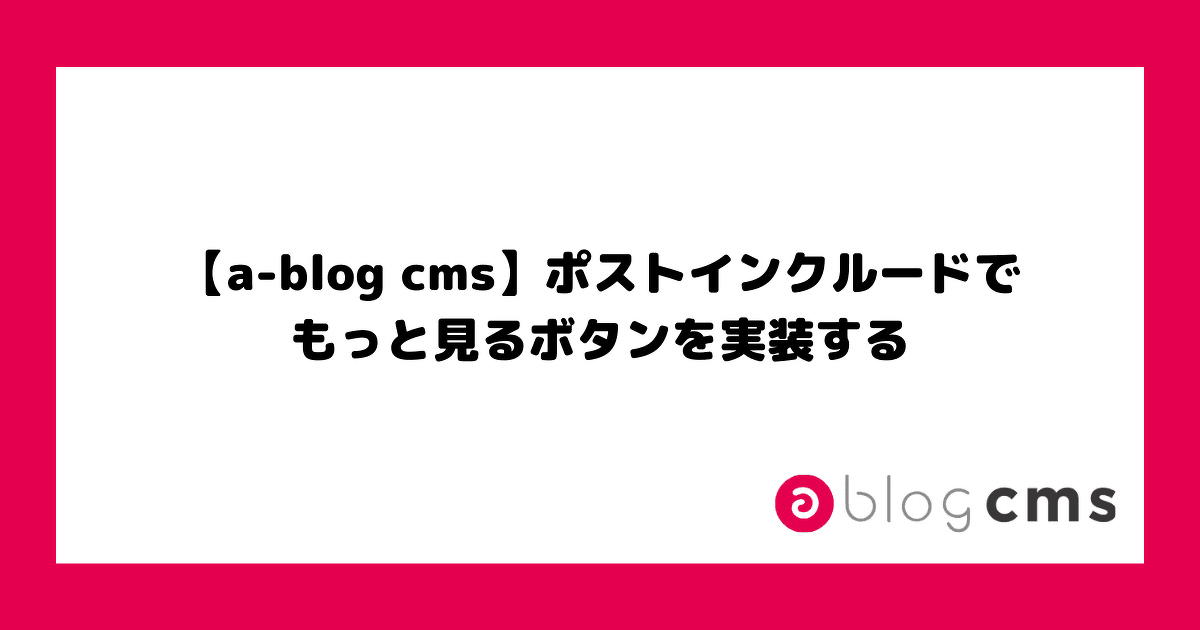 【a-blog cms】ポストインクルードでもっと見るボタンを実装する